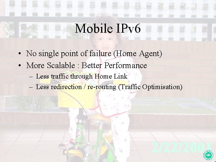Mobile IPv 6 • No single point of failure (Home Agent) • More Scalable