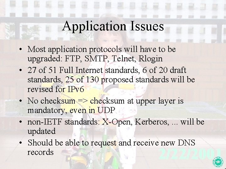 Application Issues • Most application protocols will have to be upgraded: FTP, SMTP, Telnet,