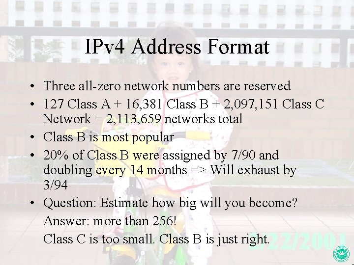 IPv 4 Address Format • Three all-zero network numbers are reserved • 127 Class