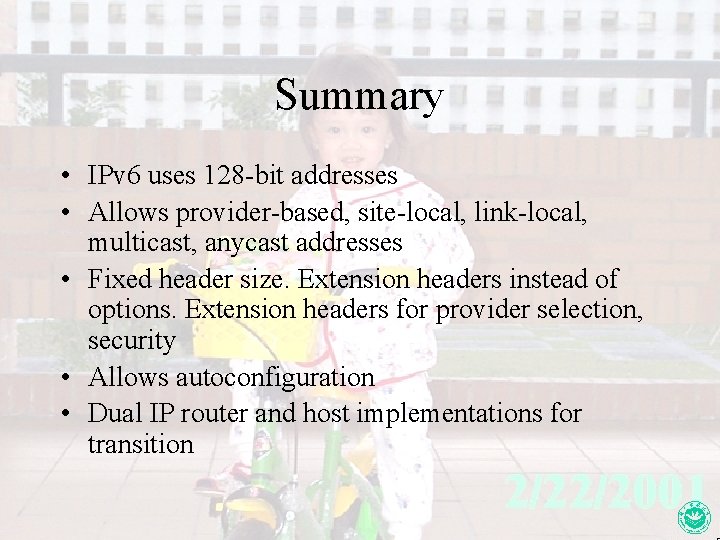 Summary • IPv 6 uses 128 -bit addresses • Allows provider-based, site-local, link-local, multicast,