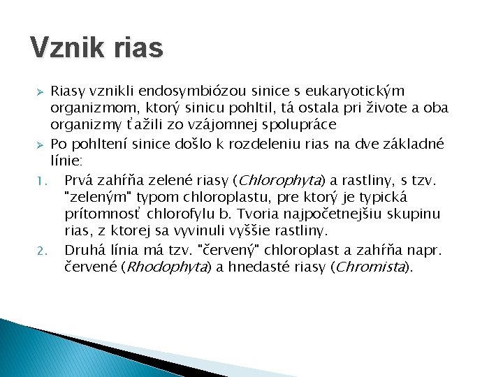 Vznik rias Riasy vznikli endosymbiózou sinice s eukaryotickým organizmom, ktorý sinicu pohltil, tá ostala