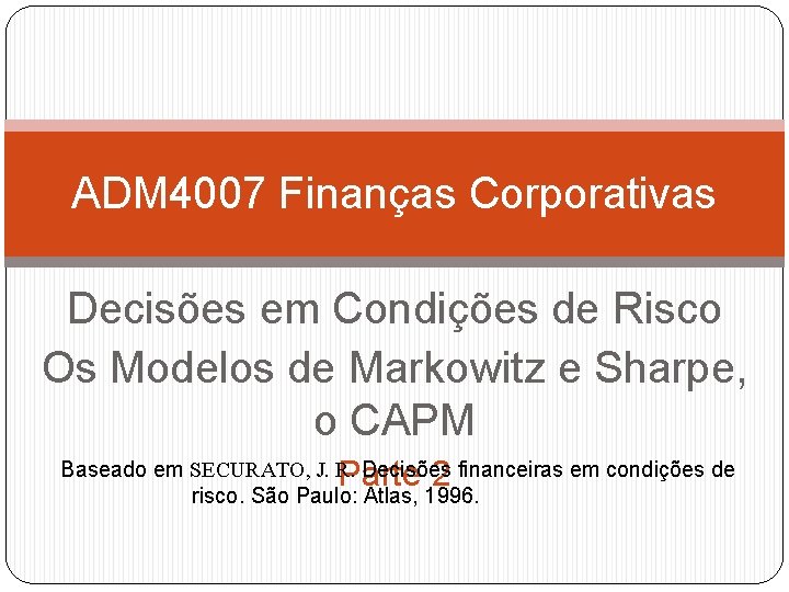 ADM 4007 Finanças Corporativas Decisões em Condições de Risco Os Modelos de Markowitz e