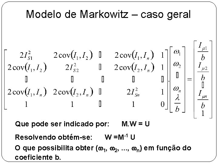 Modelo de Markowitz – caso geral Que pode ser indicado por: M. W =