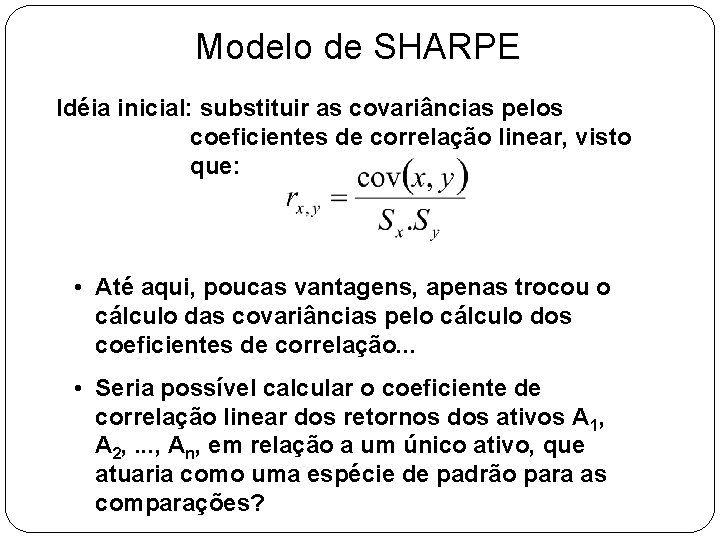 Modelo de SHARPE Idéia inicial: substituir as covariâncias pelos coeficientes de correlação linear, visto