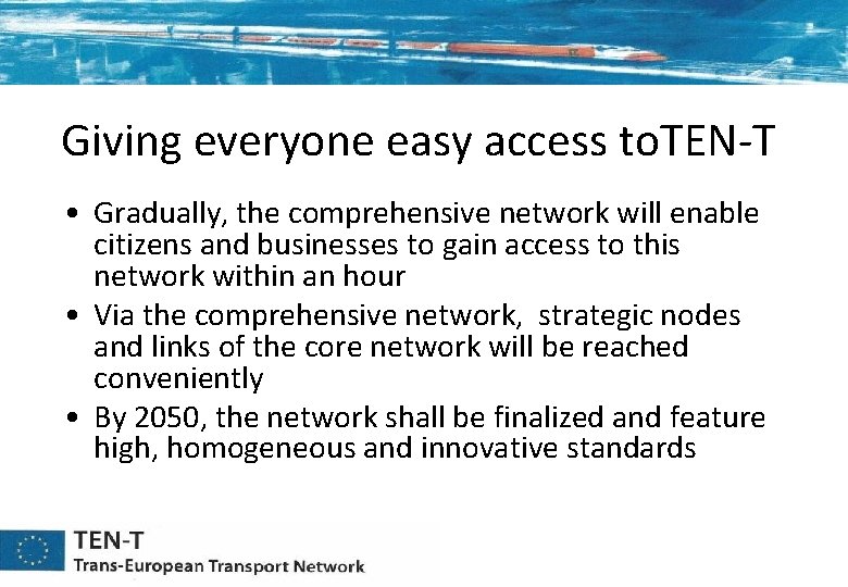 Giving everyone easy access to. TEN-T • Gradually, the comprehensive network will enable citizens Giving everyone easy access to. TEN-T • Gradually, the comprehensive network will enable citizens