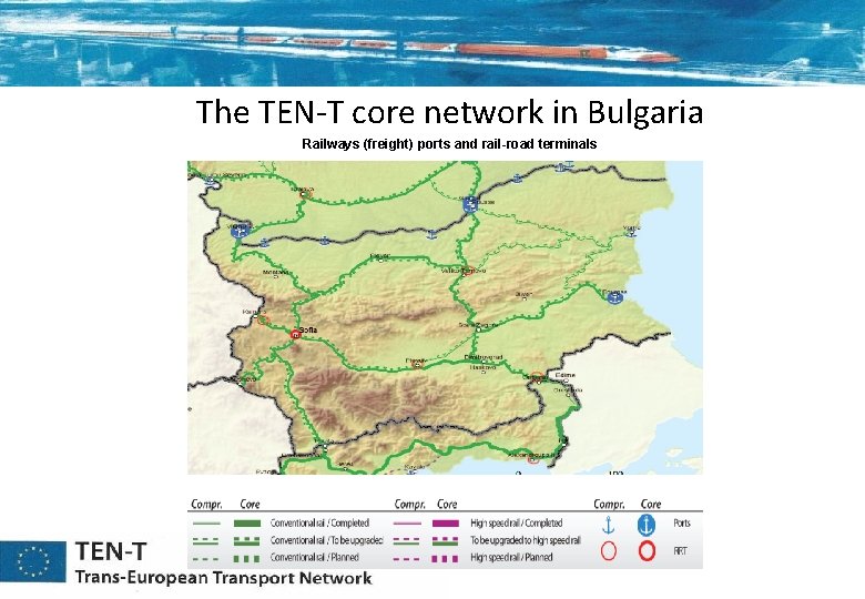The TEN-T core network in Bulgaria Railways (freight) ports and rail-road terminals The TEN-T core network in Bulgaria Railways (freight) ports and rail-road terminals
