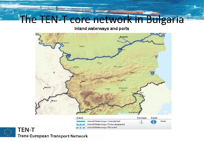 The TEN-T core network in Bulgaria Inland waterways and ports The TEN-T core network in Bulgaria Inland waterways and ports