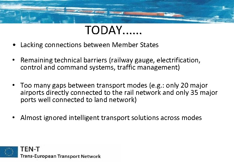 TODAY. . . • Lacking connections between Member States • Remaining technical barriers (railway TODAY. . . • Lacking connections between Member States • Remaining technical barriers (railway