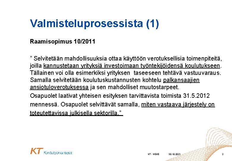 Valmisteluprosessista (1) Raamisopimus 10/2011 ” Selvitetään mahdollisuuksia ottaa käyttöön verotuksellisia toimenpiteitä, joilla kannustetaan yrityksiä