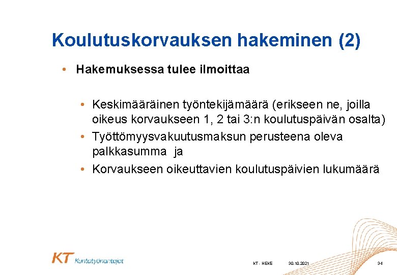 Koulutuskorvauksen hakeminen (2) • Hakemuksessa tulee ilmoittaa • Keskimääräinen työntekijämäärä (erikseen ne, joilla oikeus