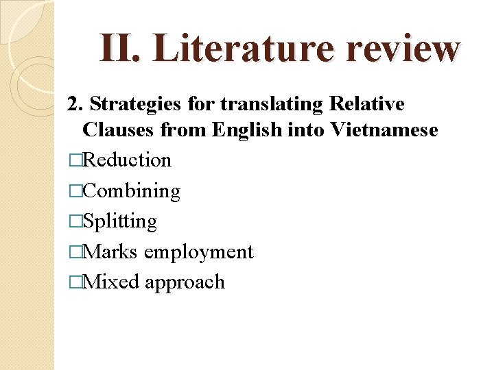 II. Literature review 2. Strategies for translating Relative Clauses from English into Vietnamese �Reduction
