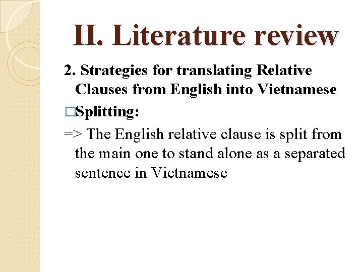 II. Literature review 2. Strategies for translating Relative Clauses from English into Vietnamese �Splitting: