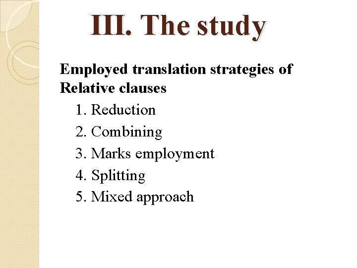 III. The study Employed translation strategies of Relative clauses 1. Reduction 2. Combining 3.