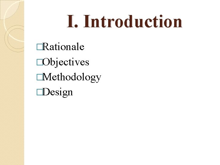 I. Introduction �Rationale �Objectives �Methodology �Design 