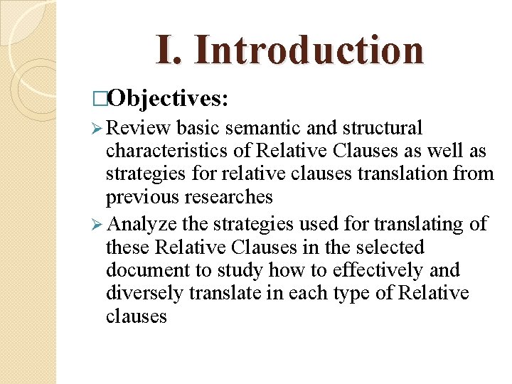 I. Introduction �Objectives: Ø Review basic semantic and structural characteristics of Relative Clauses as