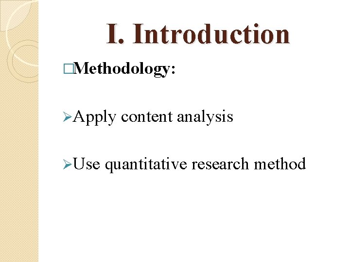 I. Introduction �Methodology: ØApply ØUse content analysis quantitative research method 