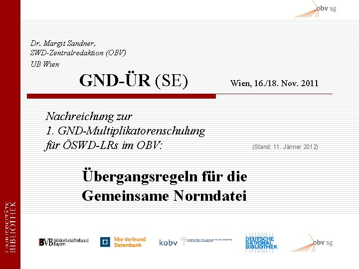 Dr. Margit Sandner, SWD-Zentralredaktion (OBV) UB Wien GND-ÜR (SE) Wien, 16. /18. Nov. 2011