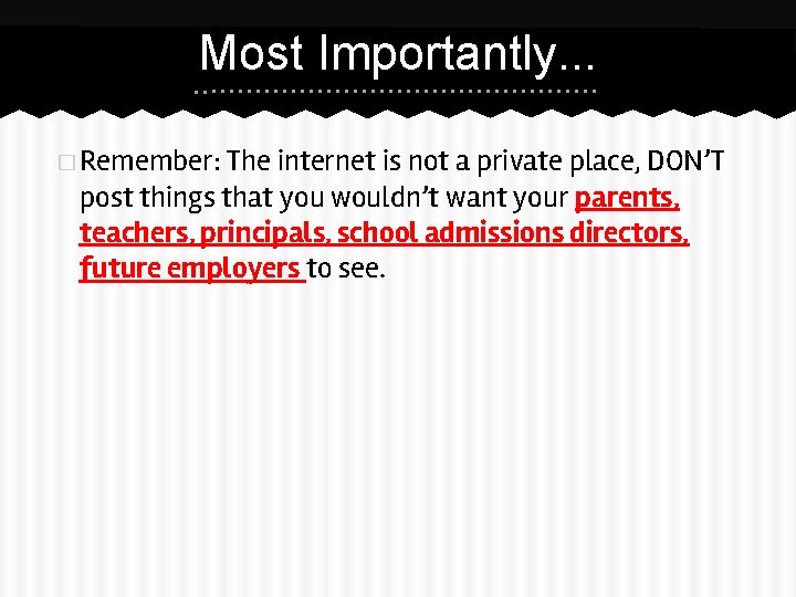 Most Importantly. . . � Remember: The internet is not a private place, DON’T Most Importantly. . . � Remember: The internet is not a private place, DON’T