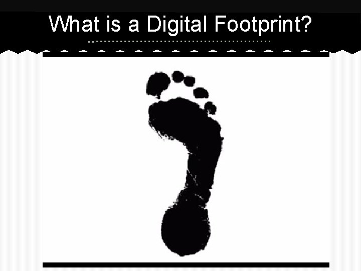 What is a Digital Footprint? What is a Digital Footprint?
