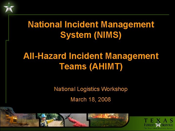 National Incident Management System (NIMS) All-Hazard Incident Management Teams (AHIMT) National Logistics Workshop March