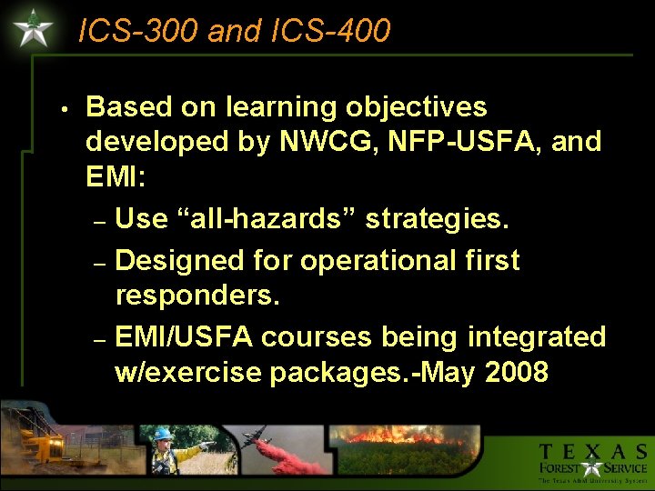 ICS-300 and ICS-400 • Based on learning objectives developed by NWCG, NFP-USFA, and EMI: