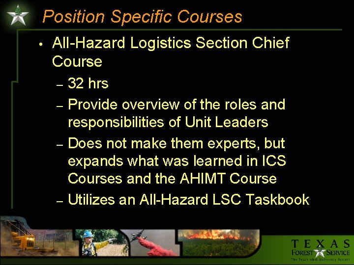 Position Specific Courses • All-Hazard Logistics Section Chief Course – – 32 hrs Provide