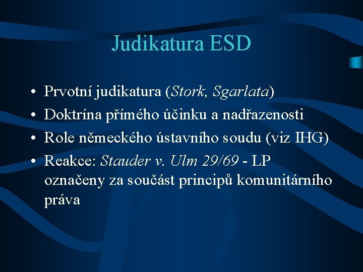 Judikatura ESD • • Prvotní judikatura (Stork, Sgarlata) Doktrína přímého účinku a nadřazenosti Role