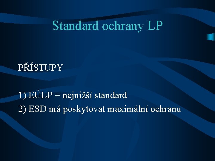 Standard ochrany LP PŘÍSTUPY 1) EÚLP = nejnižší standard 2) ESD má poskytovat maximální