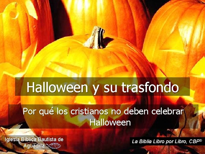 Halloween y su trasfondo Por qué los cristianos no deben celebrar Halloween Iglesia Bíblica