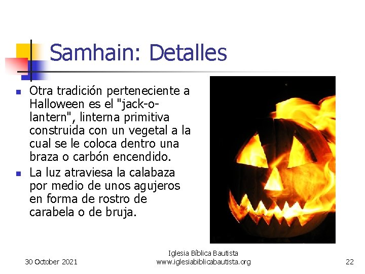 Samhain: Detalles n n Otra tradición perteneciente a Halloween es el "jack-olantern", linterna primitiva