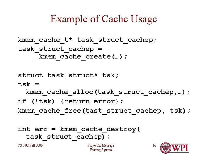 Example of Cache Usage kmem_cache_t* task_struct_cachep; task_struct_cachep = kmem_cache_create(…); struct task_struct* tsk; tsk =