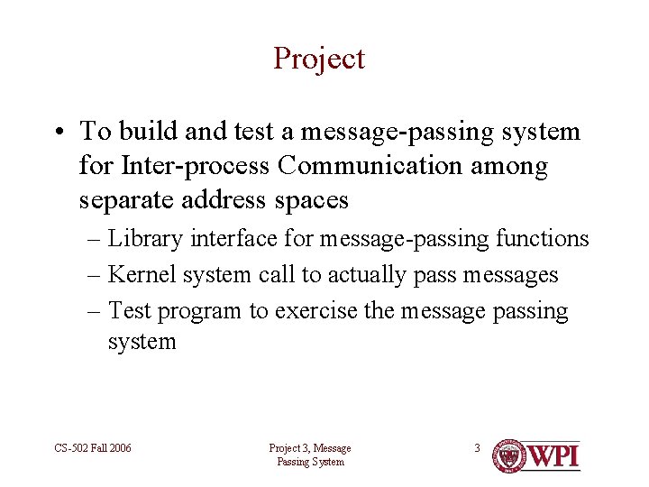 Project • To build and test a message-passing system for Inter-process Communication among separate