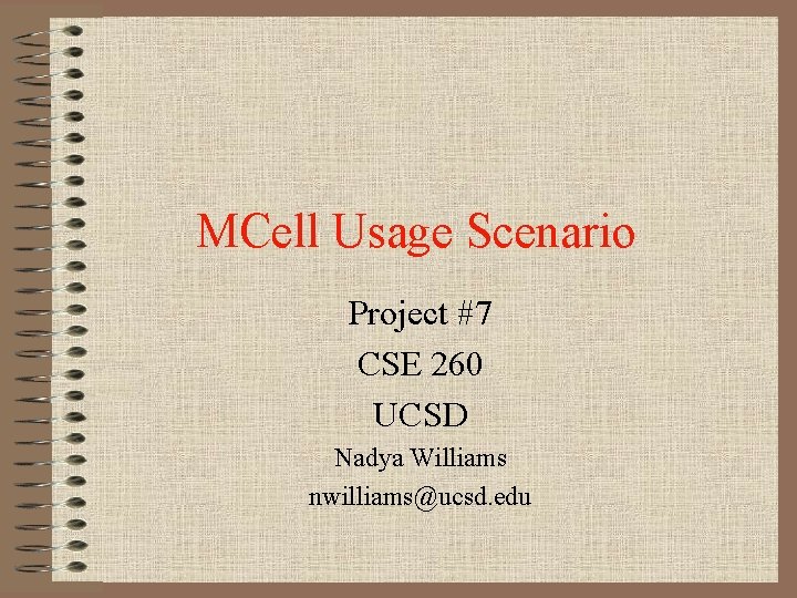 MCell Usage Scenario Project #7 CSE 260 UCSD Nadya Williams nwilliams@ucsd. edu 