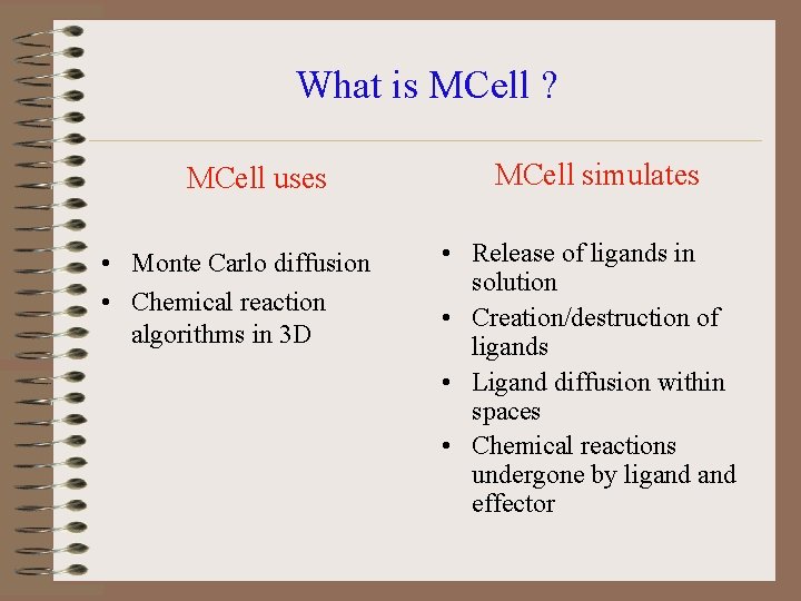 What is MCell ? MCell uses • Monte Carlo diffusion • Chemical reaction algorithms