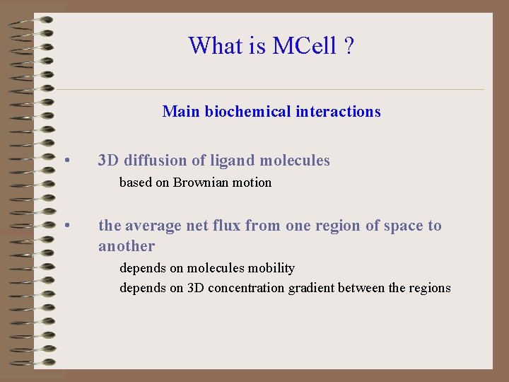 What is MCell ? Main biochemical interactions • 3 D diffusion of ligand molecules