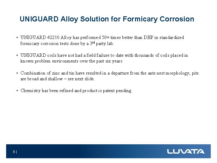 UNIGUARD Alloy Solution for Formicary Corrosion • UNIGUARD 42210 Alloy has performed 50+ times