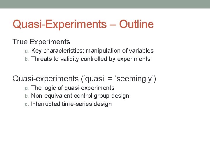 Quasi-Experiments – Outline True Experiments a. Key characteristics: manipulation of variables b. Threats to
