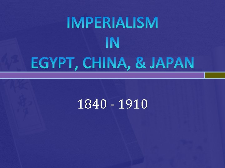 IMPERIALISM IN EGYPT, CHINA, & JAPAN 1840 - 1910 