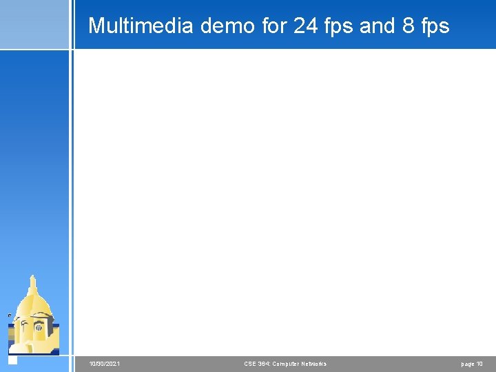 Multimedia demo for 24 fps and 8 fps 10/30/2021 CSE 364: Computer Networks page