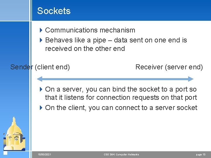 Sockets 4 Communications mechanism 4 Behaves like a pipe – data sent on one