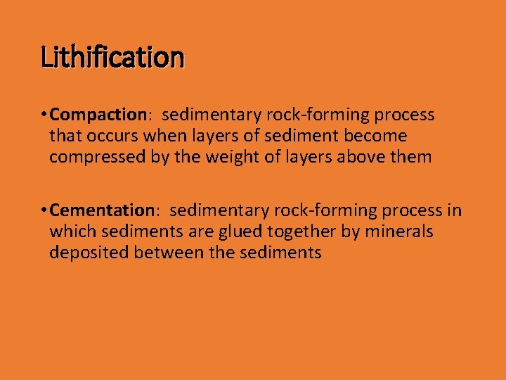 Lithification • Compaction: sedimentary rock-forming process that occurs when layers of sediment become compressed
