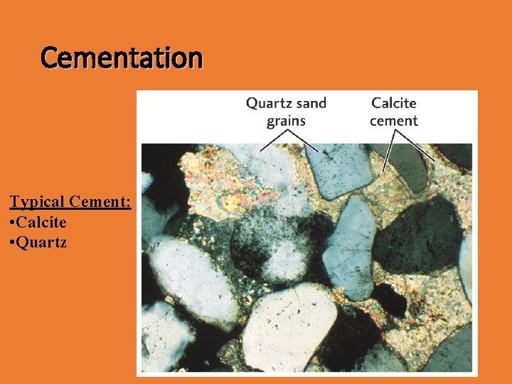 Cementation Typical Cement: • Calcite • Quartz 