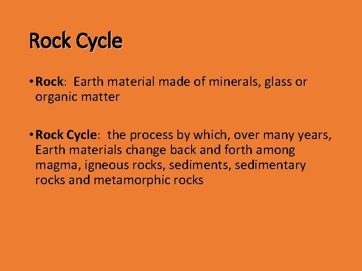 Rock Cycle • Rock: Earth material made of minerals, glass or organic matter •