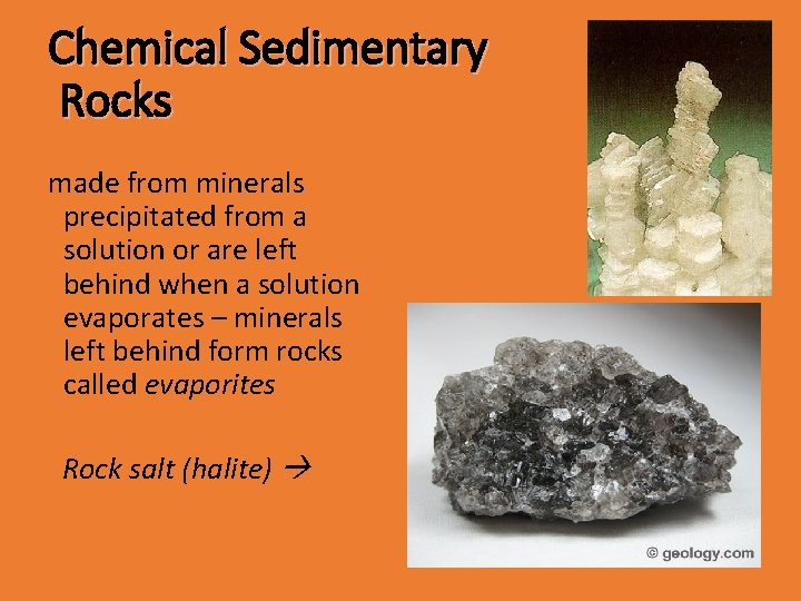 Chemical Sedimentary Rocks made from minerals precipitated from a solution or are left behind