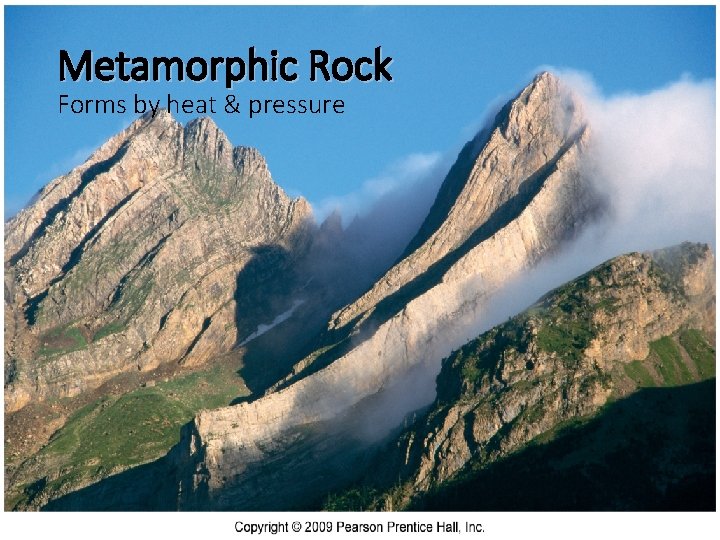 Metamorphic Rock Forms by heat & pressure 