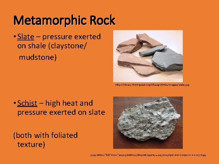 Metamorphic Rock • Slate – pressure exerted on shale (claystone/ mudstone) http: //library. thinkquest.