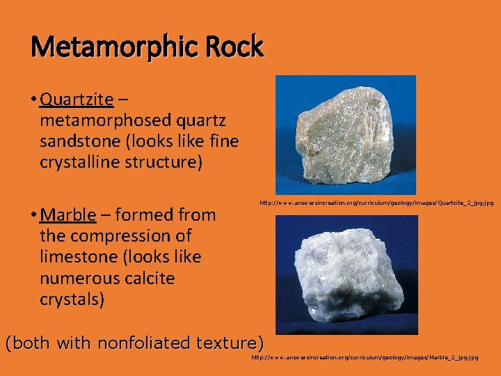 Metamorphic Rock • Quartzite – metamorphosed quartz sandstone (looks like fine crystalline structure) •