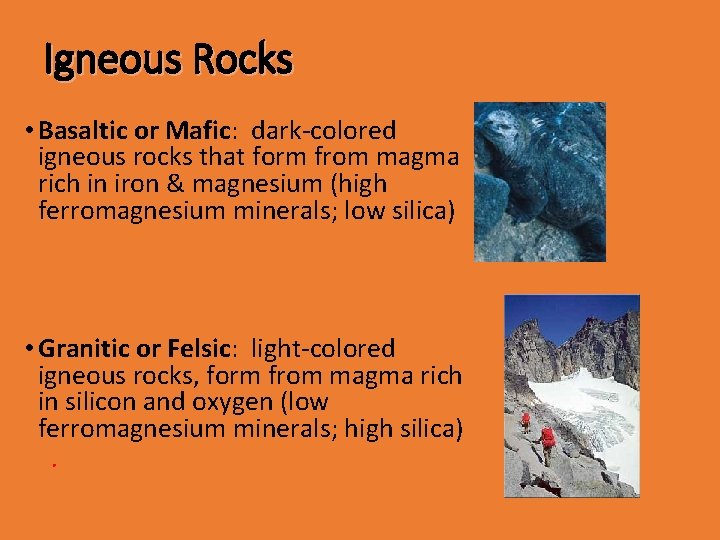 Igneous Rocks • Basaltic or Mafic: dark-colored igneous rocks that form from magma rich