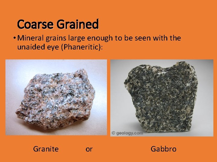 Coarse Grained • Mineral grains large enough to be seen with the unaided eye