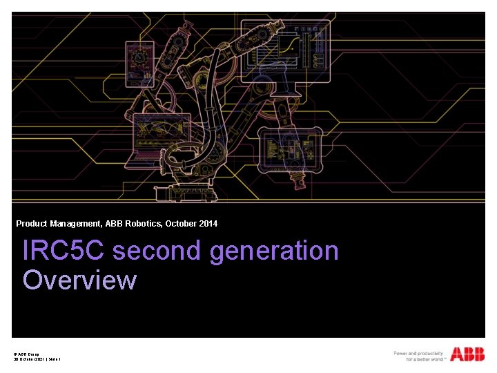 Product Management, ABB Robotics, October 2014 IRC 5 C second generation Overview © ABB